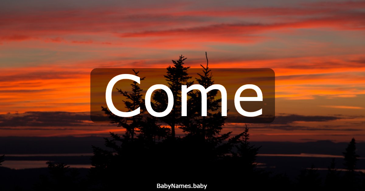 Come